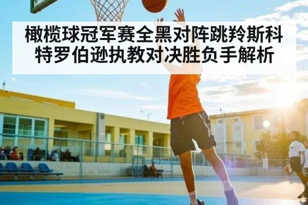 橄榄球冠军赛全黑对阵跳羚斯科特罗伯逊执教对决胜负手解析